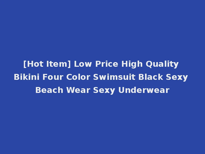 [Hot Item] Low Price High Quality Bikini Four Color Swimsuit Black Sexy Beach Wear Sexy Underwear