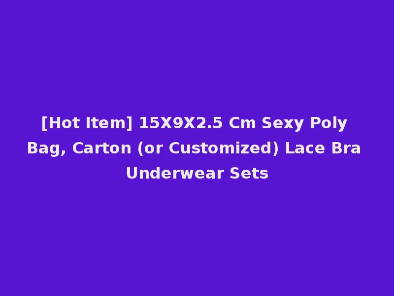 [Hot Item] 15X9X2.5 Cm Sexy Poly Bag, Carton (or Customized) Lace Bra Underwear Sets
