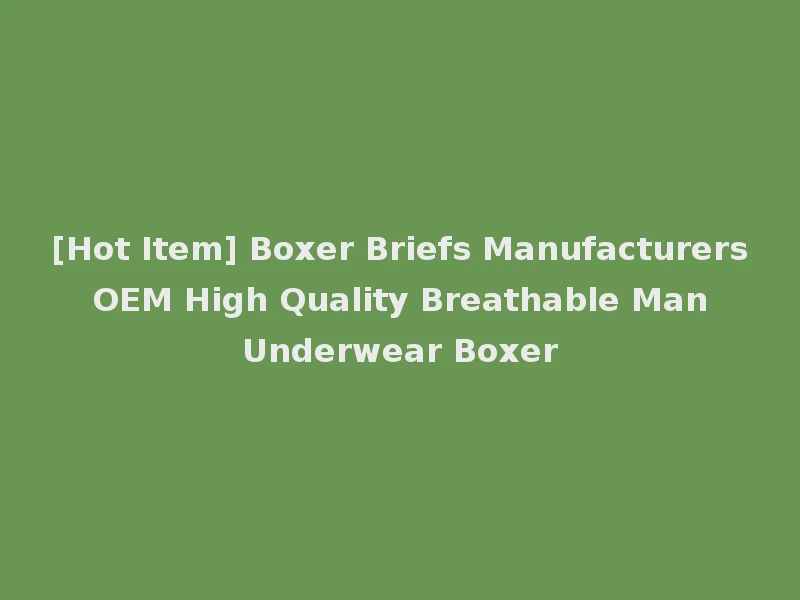 [Hot Item] Boxer Briefs Manufacturers OEM High Quality Breathable Man Underwear Boxer