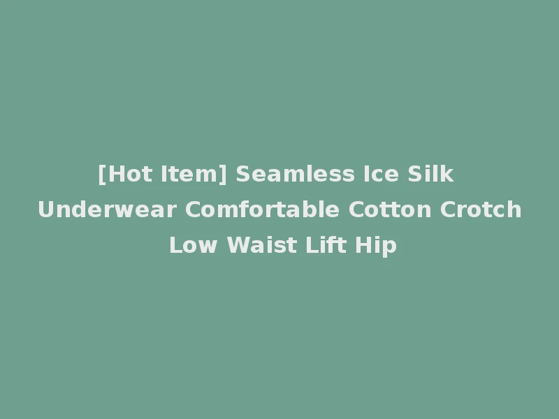 [Hot Item] Seamless Ice Silk Underwear Comfortable Cotton Crotch Low Waist Lift Hip