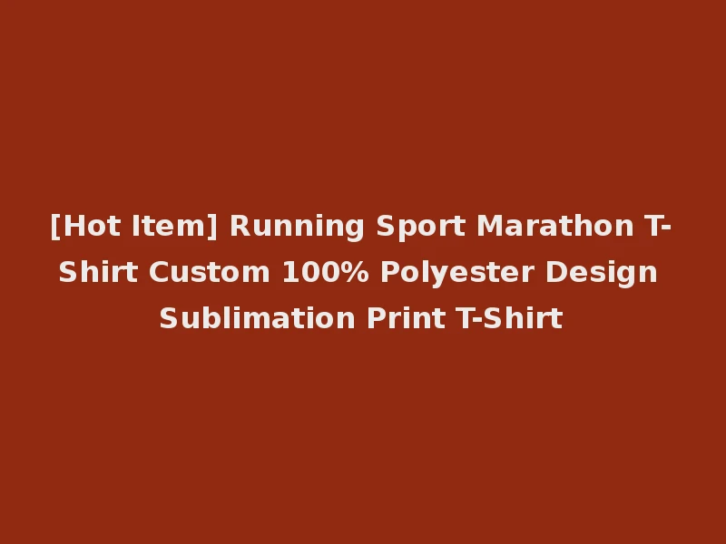 [Hot Item] Running Sport Marathon T-Shirt Custom 100% Polyester Design Sublimation Print T-Shirt