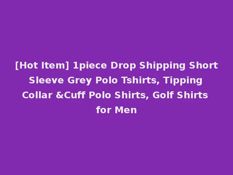 [Hot Item] 1piece Drop Shipping Short Sleeve Grey Polo Tshirts, Tipping Collar &Cuff Polo Shirts, Golf Shirts for Men