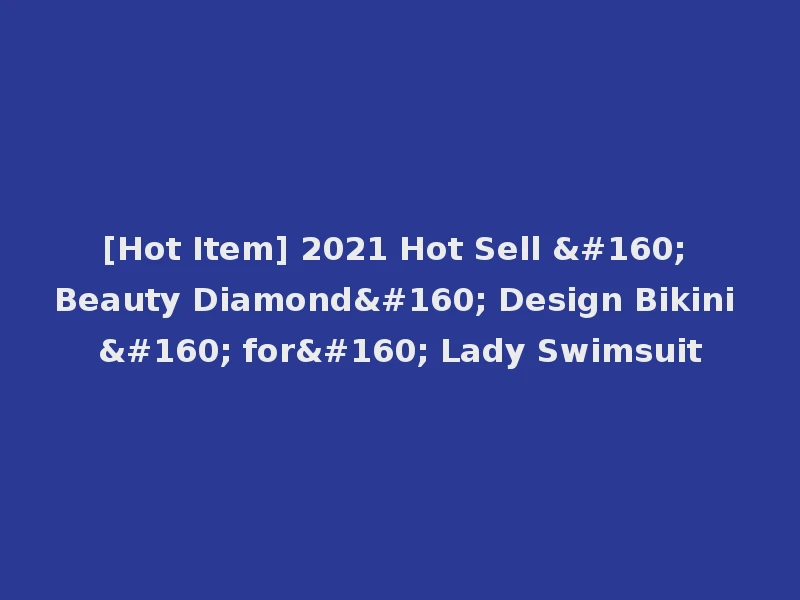 [Hot Item] 2021 Hot Sell   Beauty Diamond  Design Bikini   for  Lady Swimsuit