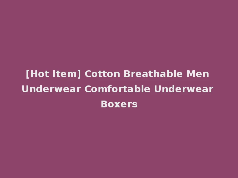 [Hot Item] Cotton Breathable Men Underwear Comfortable Underwear Boxers