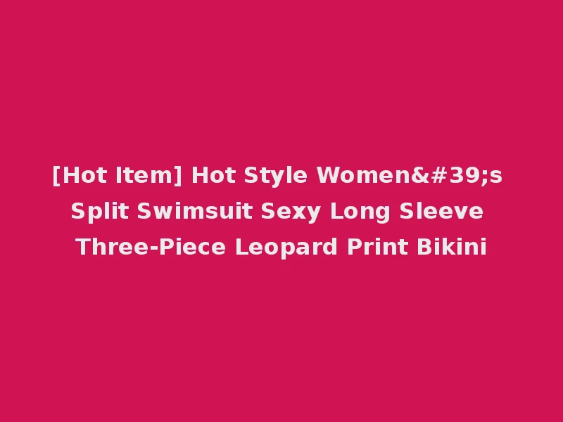 [Hot Item] Hot Style Women's Split Swimsuit Sexy Long Sleeve Three-Piece Leopard Print Bikini