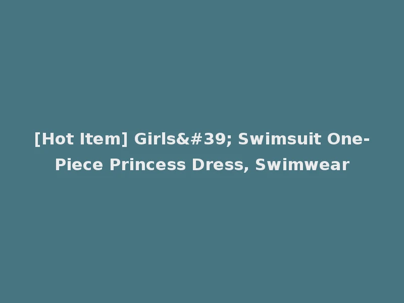 [Hot Item] Girls' Swimsuit One-Piece Princess Dress, Swimwear