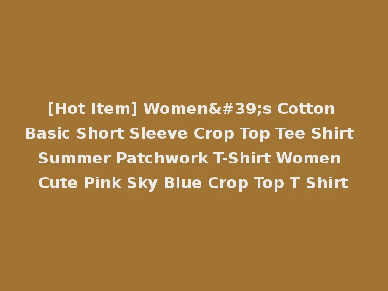 [Hot Item] Women's Cotton Basic Short Sleeve Crop Top Tee Shirt Summer Patchwork T-Shirt Women Cute Pink Sky Blue Crop Top T Shirt