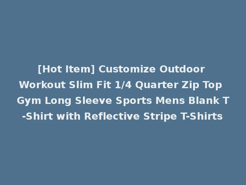 [Hot Item] Customize Outdoor Workout Slim Fit 1/4 Quarter Zip Top Gym Long Sleeve Sports Mens Blank T-Shirt with Reflective Stripe T-Shirts