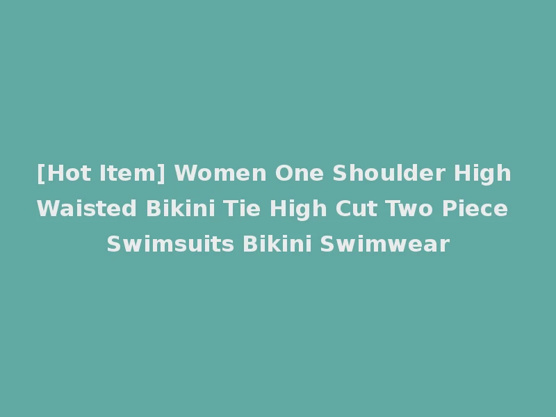 [Hot Item] Women One Shoulder High Waisted Bikini Tie High Cut Two Piece Swimsuits Bikini Swimwear