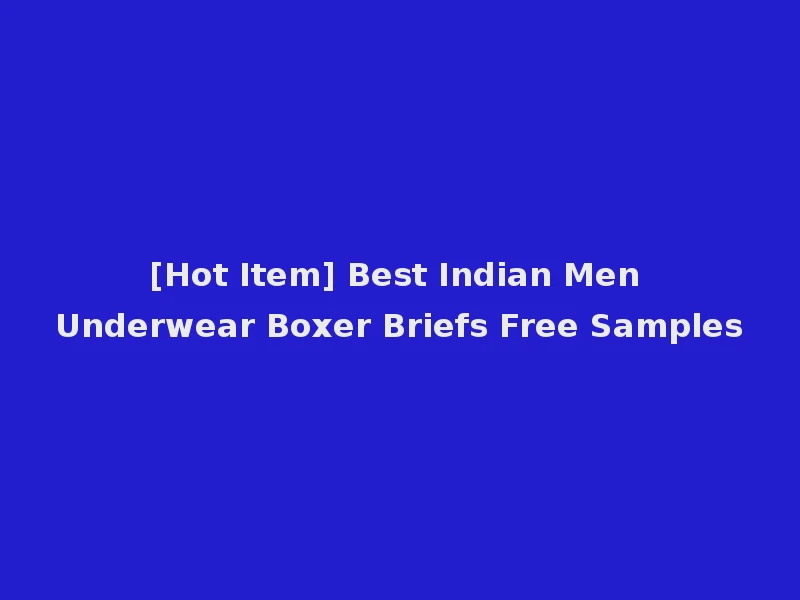 [Hot Item] Best Indian Men Underwear Boxer Briefs Free Samples