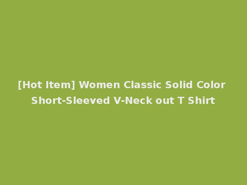 [Hot Item] Women Classic Solid Color Short-Sleeved V-Neck out T Shirt