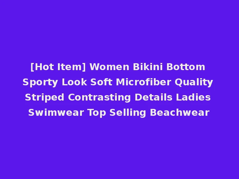 [Hot Item] Women Bikini Bottom Sporty Look Soft Microfiber Quality Striped Contrasting Details Ladies Swimwear Top Selling Beachwear