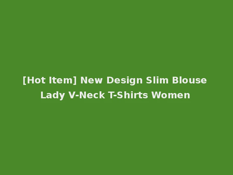 [Hot Item] New Design Slim Blouse Lady V-Neck T-Shirts Women