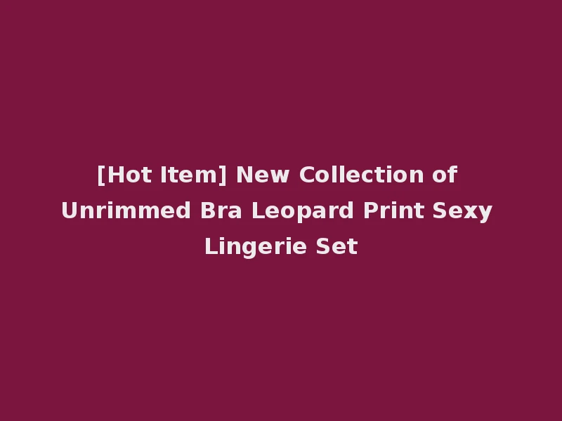 [Hot Item] New Collection of Unrimmed Bra Leopard Print Sexy Lingerie Set