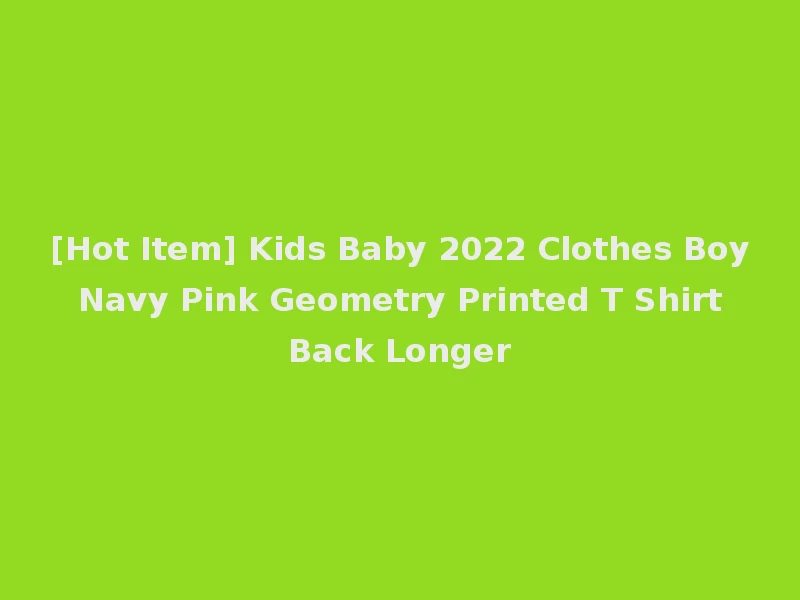 [Hot Item] Kids Baby 2022 Clothes Boy Navy Pink Geometry Printed T Shirt Back Longer