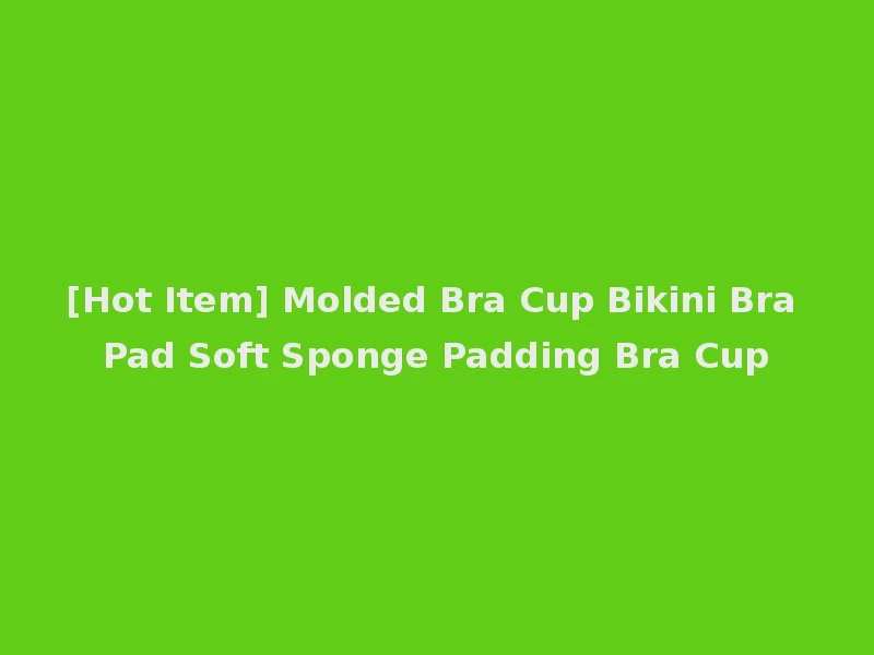 [Hot Item] Molded Bra Cup Bikini Bra Pad Soft Sponge Padding Bra Cup