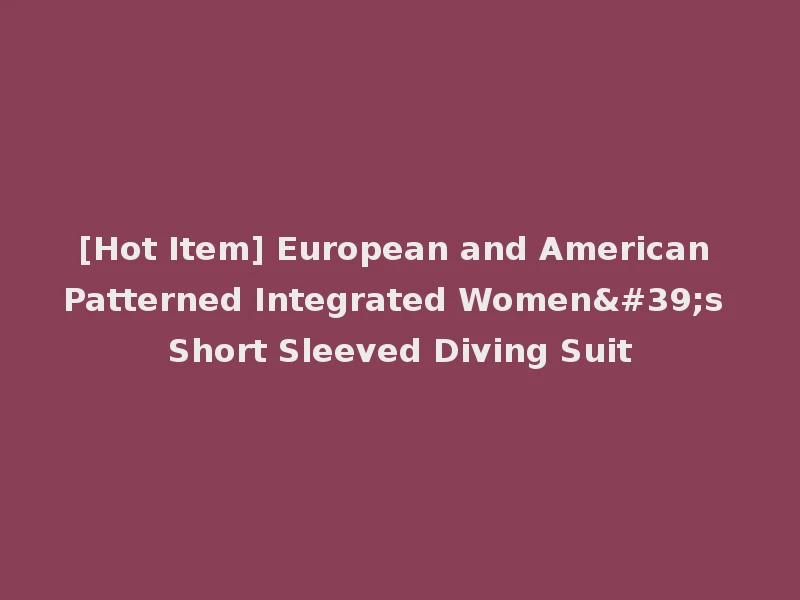[Hot Item] European and American Patterned Integrated Women's Short Sleeved Diving Suit