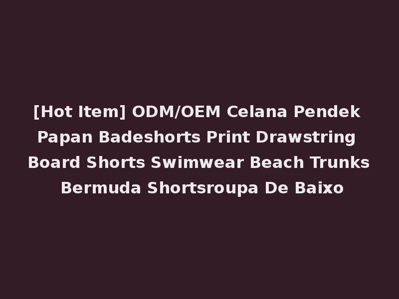 [Hot Item] ODM/OEM Celana Pendek Papan Badeshorts Print Drawstring Board Shorts Swimwear Beach Trunks Bermuda Shortsroupa De Baixo