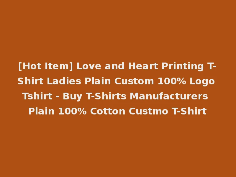 [Hot Item] Love and Heart Printing T-Shirt Ladies Plain Custom 100% Logo Tshirt - Buy T-Shirts Manufacturers Plain 100% Cotton Custmo T-Shirt