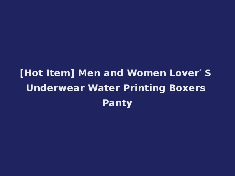 [Hot Item] Men and Women Lover′ S Underwear Water Printing Boxers Panty