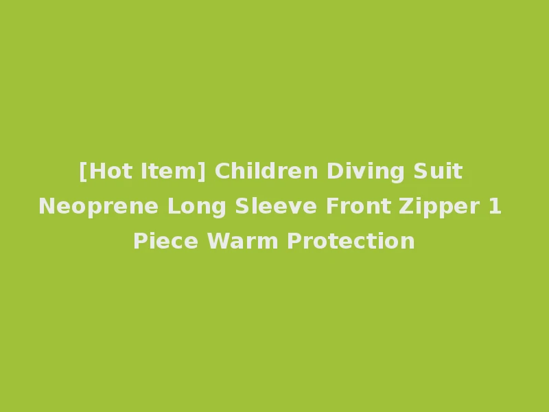 [Hot Item] Children Diving Suit Neoprene Long Sleeve Front Zipper 1 Piece Warm Protection