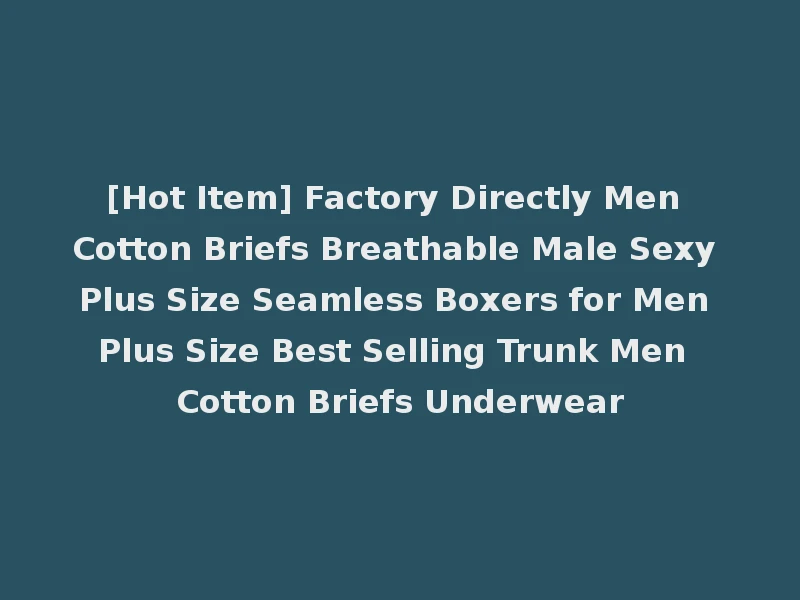 [Hot Item] Factory Directly Men Cotton Briefs Breathable Male Sexy Plus Size Seamless Boxers for Men Plus Size Best Selling Trunk Men Cotton Briefs Underwear