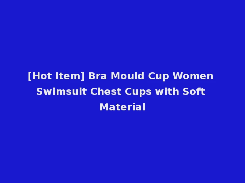 [Hot Item] Bra Mould Cup Women Swimsuit Chest Cups with Soft Material