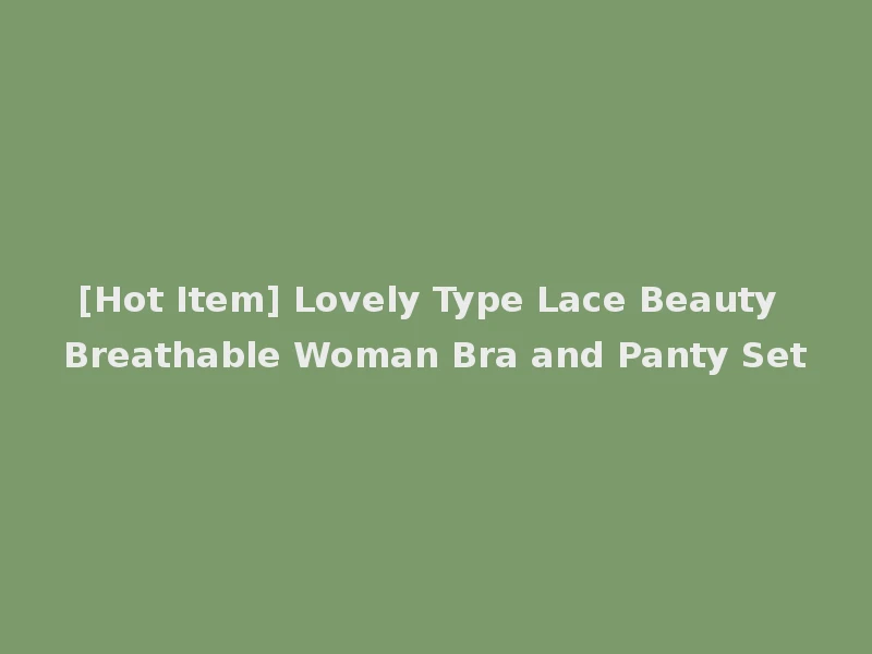 [Hot Item] Lovely Type Lace Beauty Breathable Woman Bra and Panty Set