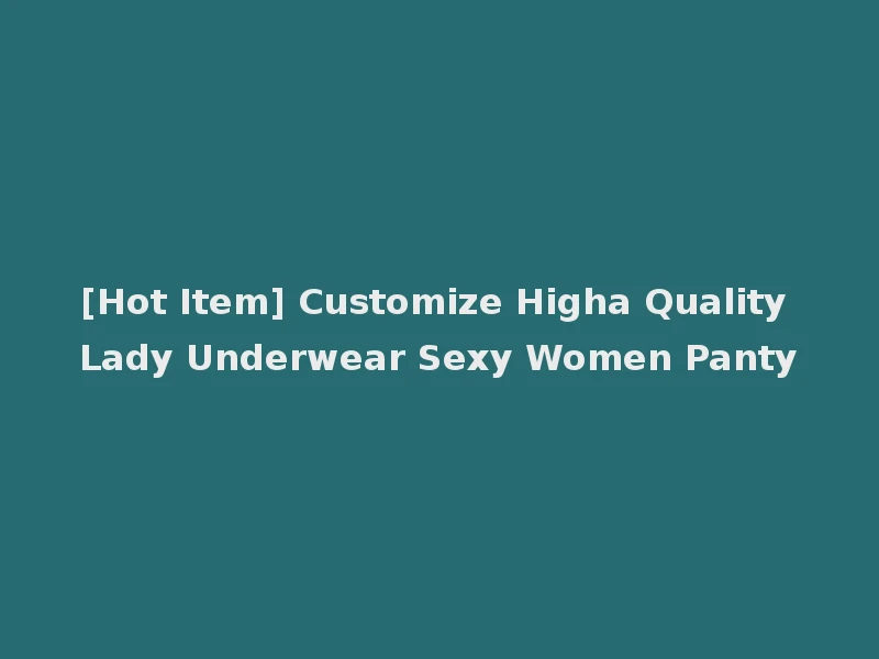 [Hot Item] Customize Higha Quality Lady Underwear Sexy Women Panty