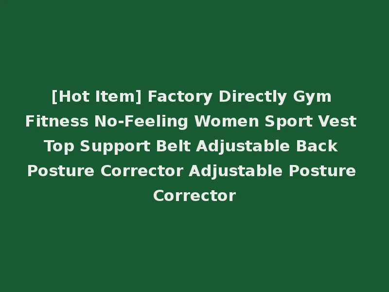 [Hot Item] Factory Directly Gym Fitness No-Feeling Women Sport Vest Top Support Belt Adjustable Back Posture Corrector Adjustable Posture Corrector