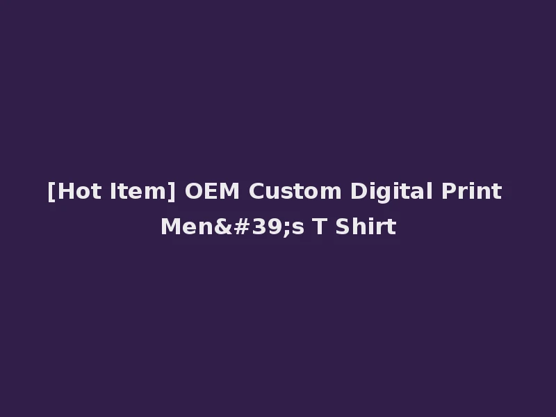 [Hot Item] OEM Custom Digital Print Men's T Shirt