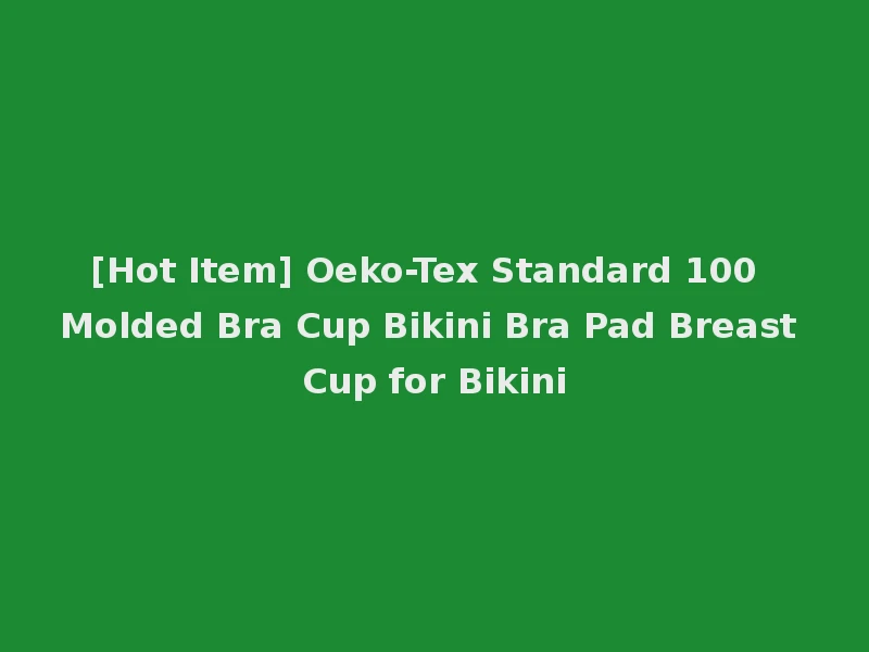 [Hot Item] Oeko-Tex Standard 100 Molded Bra Cup Bikini Bra Pad Breast Cup for Bikini