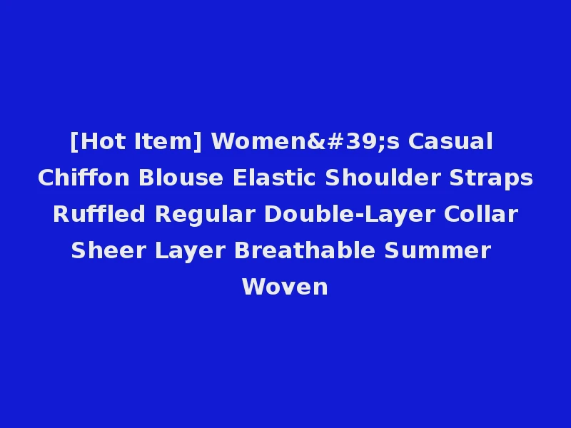 [Hot Item] Women's Casual Chiffon Blouse Elastic Shoulder Straps Ruffled Regular Double-Layer Collar Sheer Layer Breathable Summer Woven