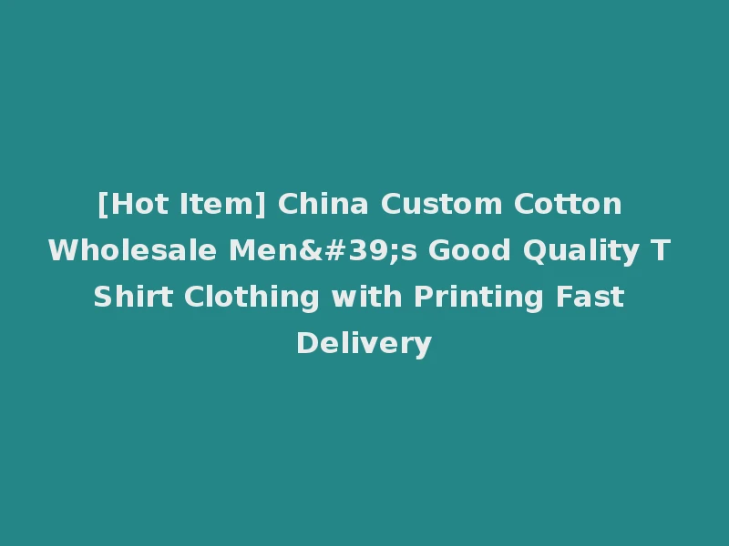 [Hot Item] China Custom Cotton Wholesale Men's Good Quality T Shirt Clothing with Printing Fast Delivery