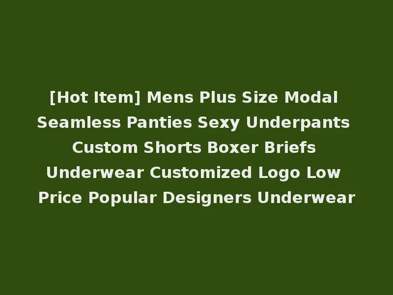 [Hot Item] Mens Plus Size Modal Seamless Panties Sexy Underpants Custom Shorts Boxer Briefs Underwear Customized Logo Low Price Popular Designers Underwear