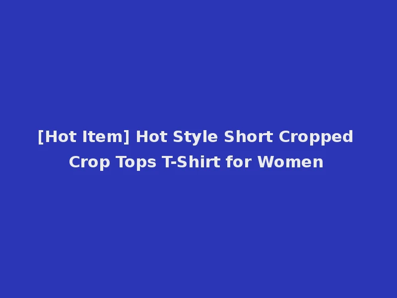 [Hot Item] Hot Style Short Cropped Crop Tops T-Shirt for Women