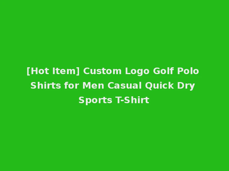 [Hot Item] Custom Logo Golf Polo Shirts for Men Casual Quick Dry Sports T-Shirt