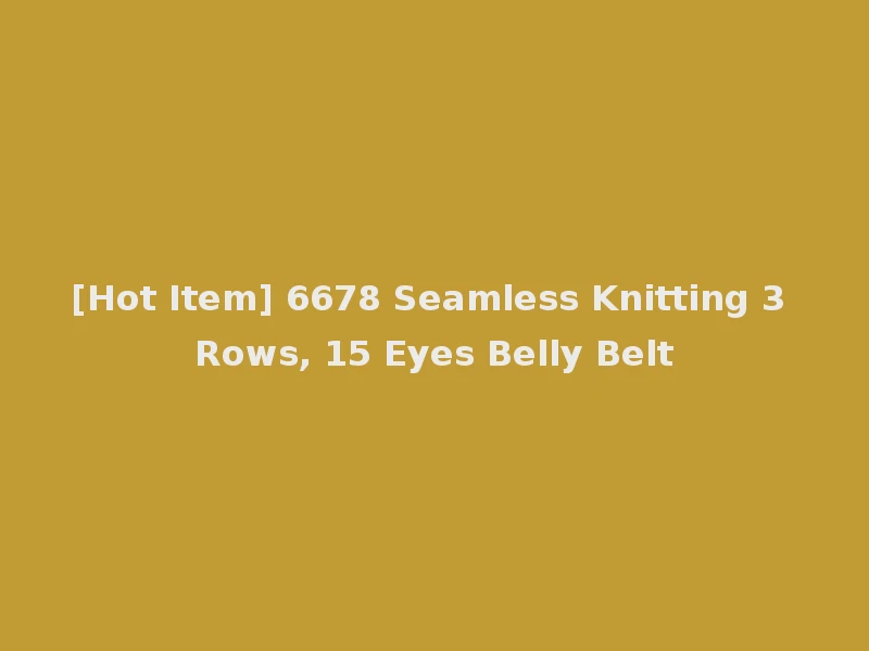 [Hot Item] 6678 Seamless Knitting 3 Rows, 15 Eyes Belly Belt