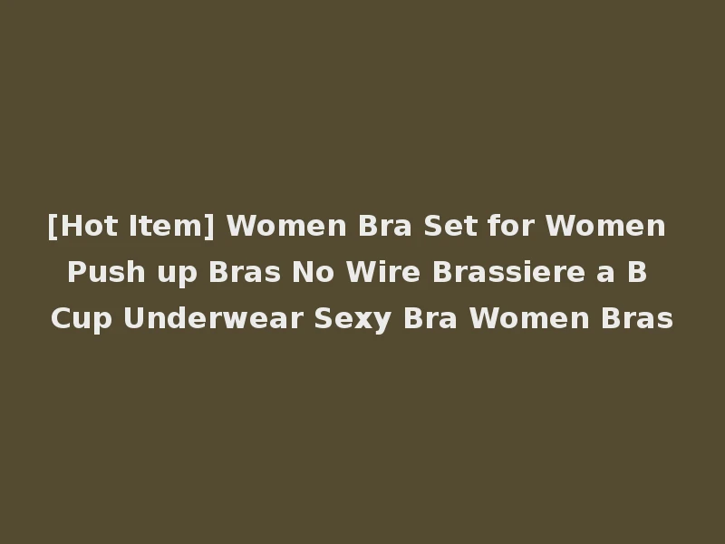 [Hot Item] Women Bra Set for Women Push up Bras No Wire Brassiere a B Cup Underwear Sexy Bra Women Bras