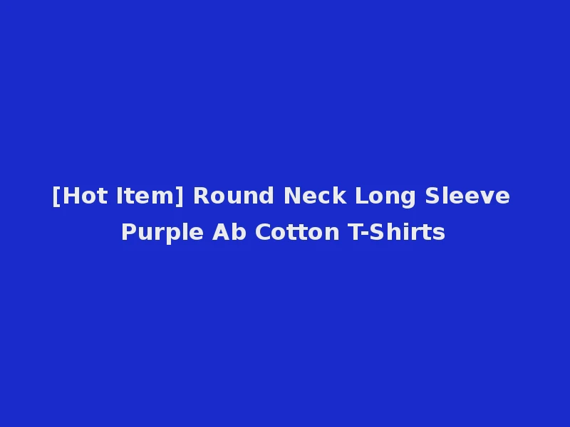 [Hot Item] Round Neck Long Sleeve Purple Ab Cotton T-Shirts