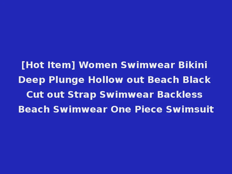 [Hot Item] Women Swimwear Bikini Deep Plunge Hollow out Beach Black Cut out Strap Swimwear Backless Beach Swimwear One Piece Swimsuit