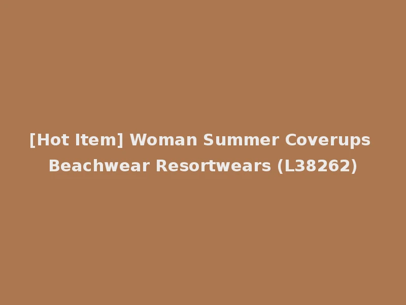 [Hot Item] Woman Summer Coverups Beachwear Resortwears (L38262)
