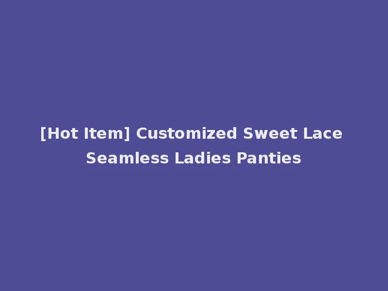 [Hot Item] Customized Sweet Lace Seamless Ladies Panties
