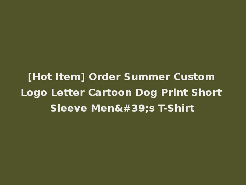 [Hot Item] Order Summer Custom Logo Letter Cartoon Dog Print Short Sleeve Men's T-Shirt