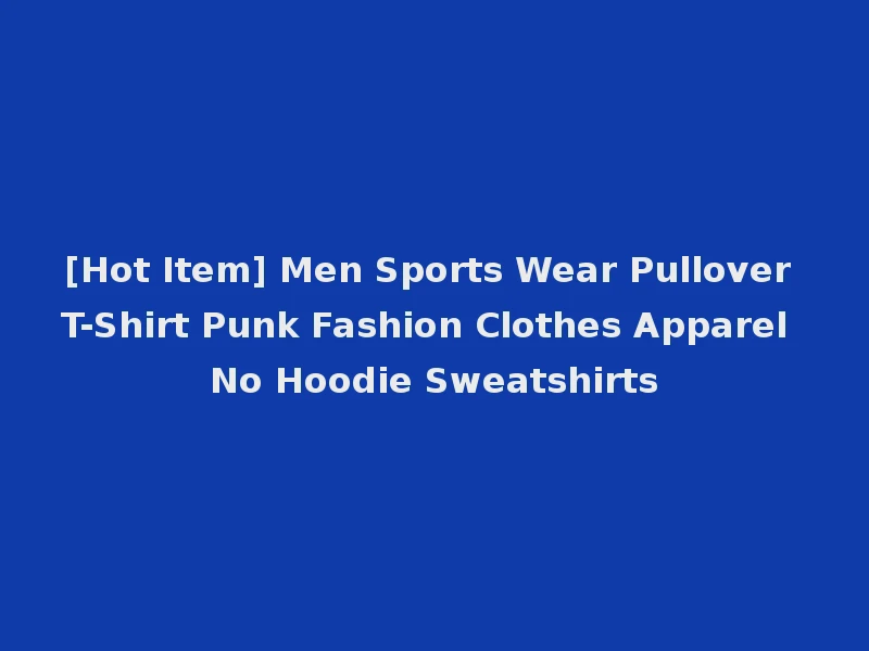 [Hot Item] Men Sports Wear Pullover T-Shirt Punk Fashion Clothes Apparel No Hoodie Sweatshirts