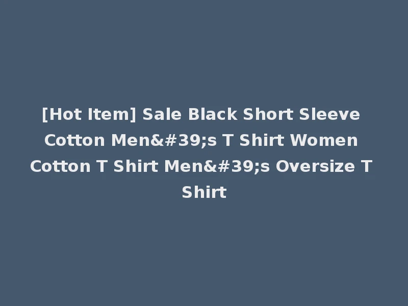 [Hot Item] Sale Black Short Sleeve Cotton Men's T Shirt Women Cotton T Shirt Men's Oversize T Shirt