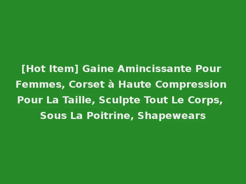 [Hot Item] Gaine Amincissante Pour Femmes, Corset à Haute Compression Pour La Taille, Sculpte Tout Le Corps, Sous La Poitrine, Shapewears