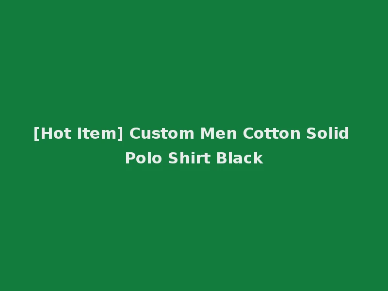 [Hot Item] Custom Men Cotton Solid Polo Shirt Black
