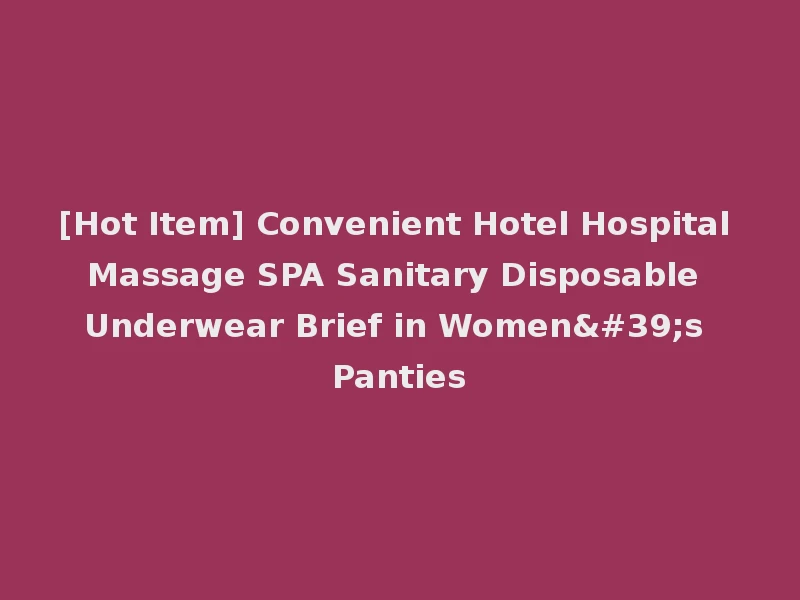 [Hot Item] Convenient Hotel Hospital Massage SPA Sanitary Disposable Underwear Brief in Women's Panties
