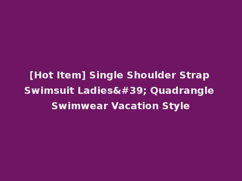 [Hot Item] Single Shoulder Strap Swimsuit Ladies' Quadrangle Swimwear Vacation Style